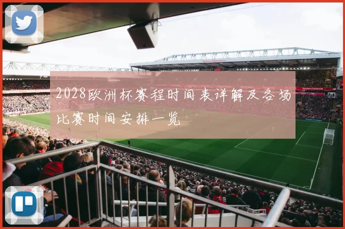 2028欧洲杯赛程时间表详解及各场比赛时间安排一览