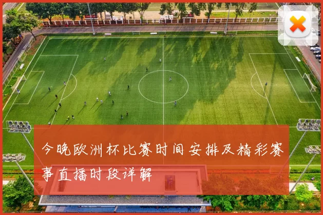 今晚欧洲杯比赛时间安排及精彩赛事直播时段详解